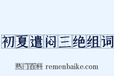 初夏遣闷三绝组词是什么意思的图片